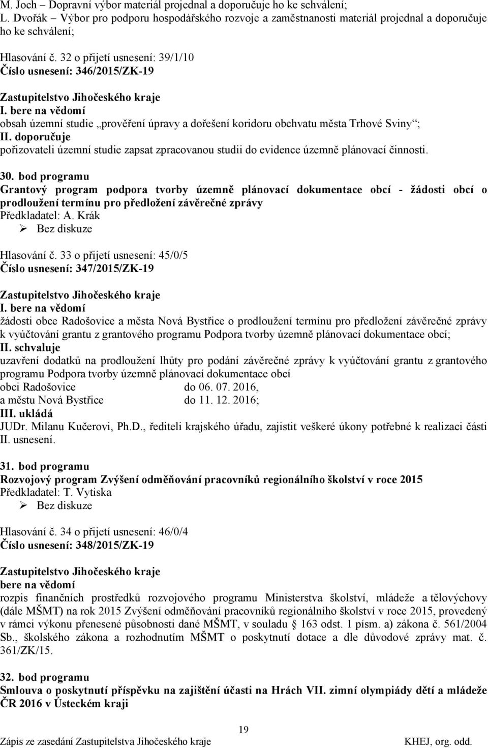 doporučuje pořizovateli územní studie zapsat zpracovanou studii do evidence územně plánovací činnosti. 30.