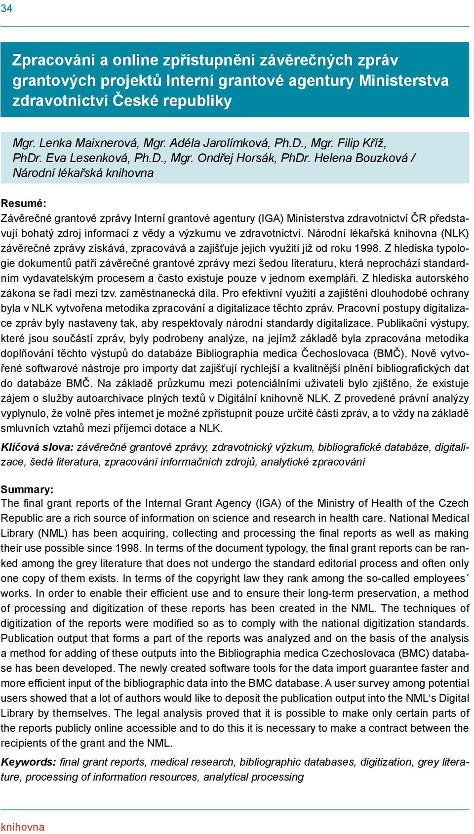 Helena Bouzková / Národní lékařská knihovna Resumé: Závěrečné grantové zprávy Interní grantové agentury (IGA) Ministerstva zdravotnictví ČR představují bohatý zdroj informací z vědy a výzkumu ve