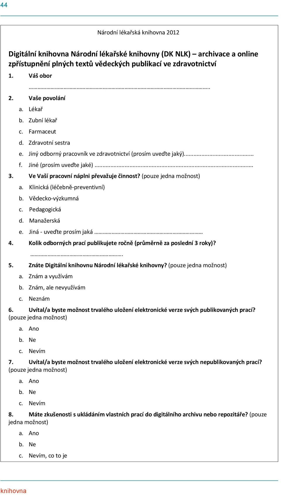 (pouze jedna možnost) a. Klinická (léčebně-preventivní) b. Vědecko-výzkumná c. Pedagogická d. Manažerská e. Jiná - uveďte prosím jaká 4.