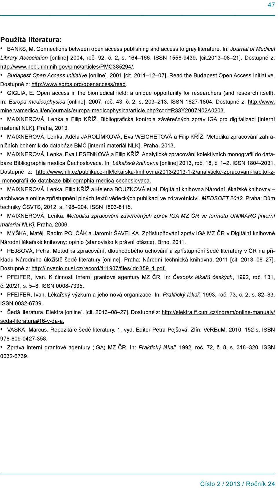 Read the Budapest Open Access Initiative. Dostupné z: http://www.soros.org/openaccess/read. GIGLIA, E. Open access in the biomedical field: a unique opportunity for researchers (and research itself).