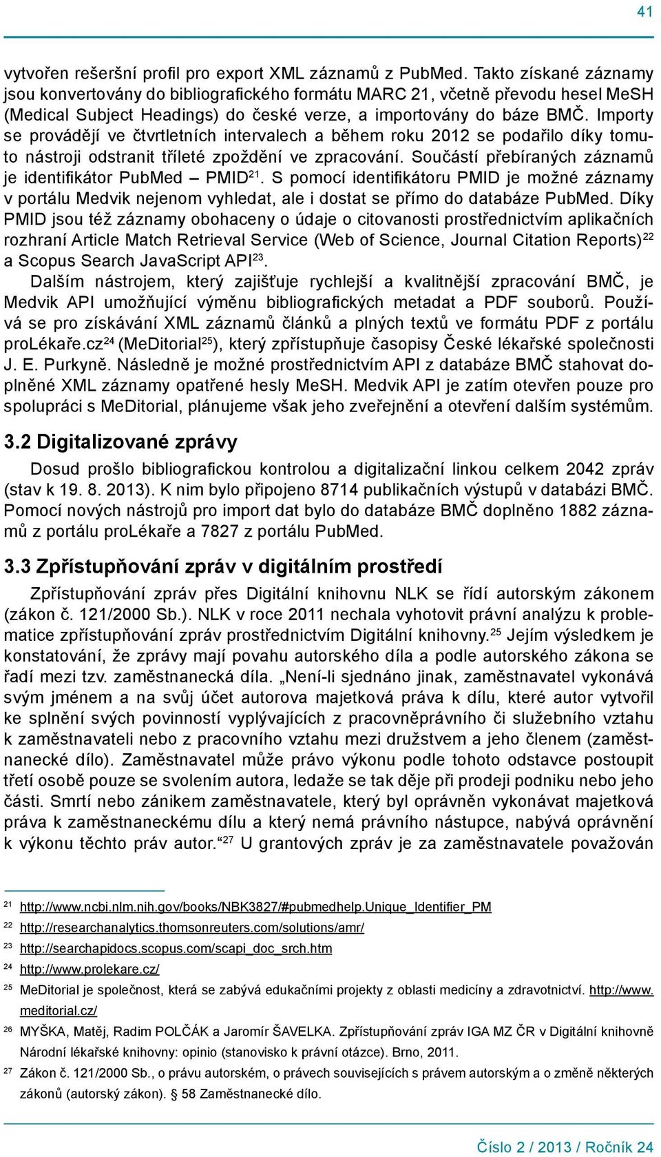 Importy se provádějí ve čtvrtletních intervalech a během roku 2012 se podařilo díky tomuto nástroji odstranit tříleté zpoždění ve zpracování.