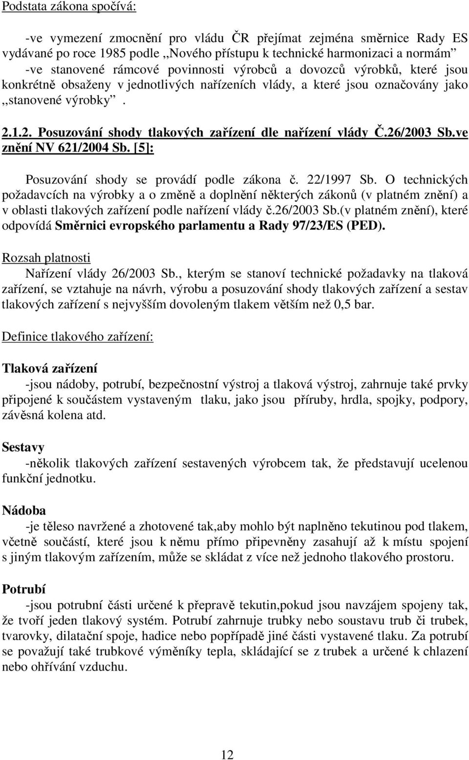 1.2. Posuzování shody tlakových zařízení dle nařízení vlády Č.26/2003 Sb.ve znění NV 621/2004 Sb. [5]: Posuzování shody se provádí podle zákona č. 22/1997 Sb.