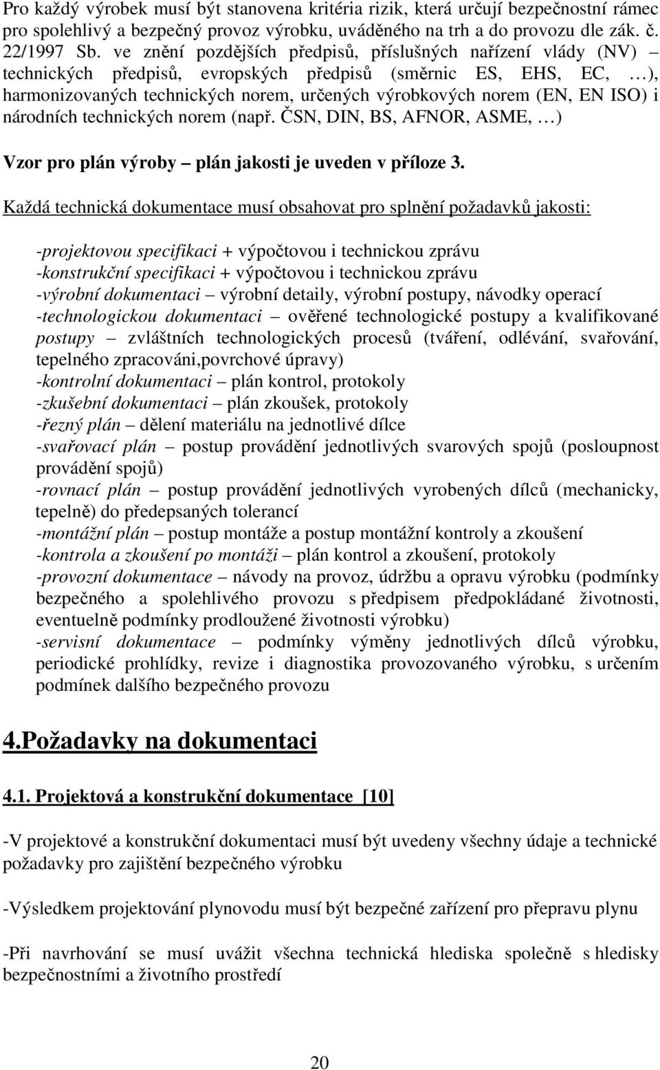 ISO) i národních technických norem (např. ČSN, DIN, BS, AFNOR, ASME, ) Vzor pro plán výroby plán jakosti je uveden v příloze 3.