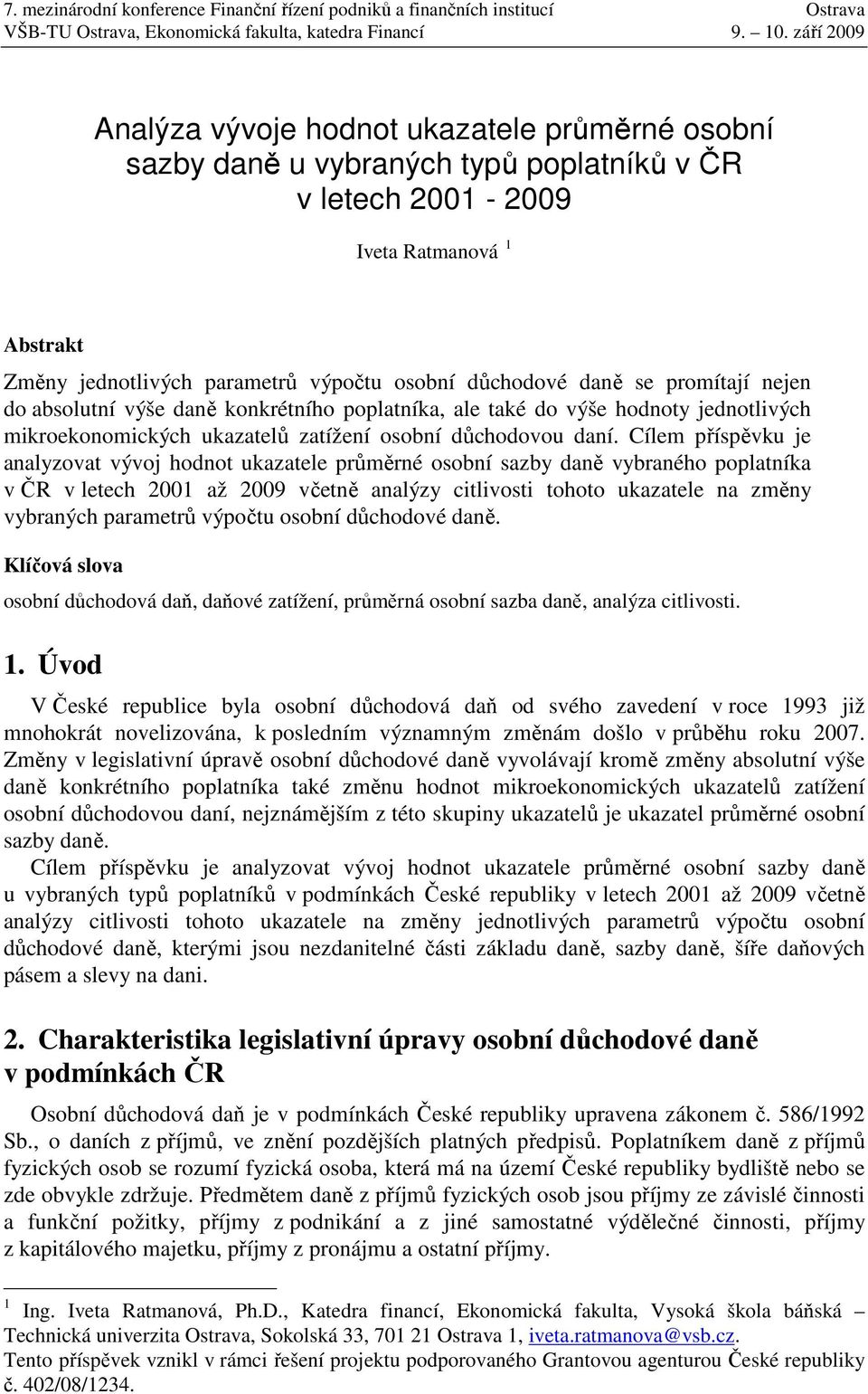 Cílem příspěvku je analyzovat vývoj hodnot ukazatele průměrné osobní sazby daně vybraného poplatníka v ČR v letech 21 až 29 včetně analýzy citlivosti tohoto ukazatele na změny vybraných parametrů