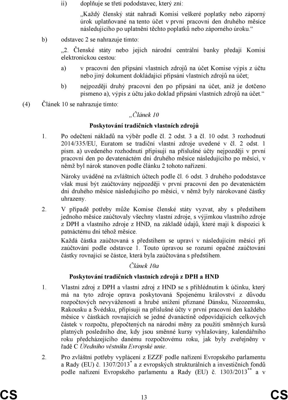 Členské státy nebo jejich národní centrální banky předají Komisi elektronickou cestou: a) v pracovní den připsání vlastních zdrojů na účet Komise výpis z účtu nebo jiný dokument dokládající připsání