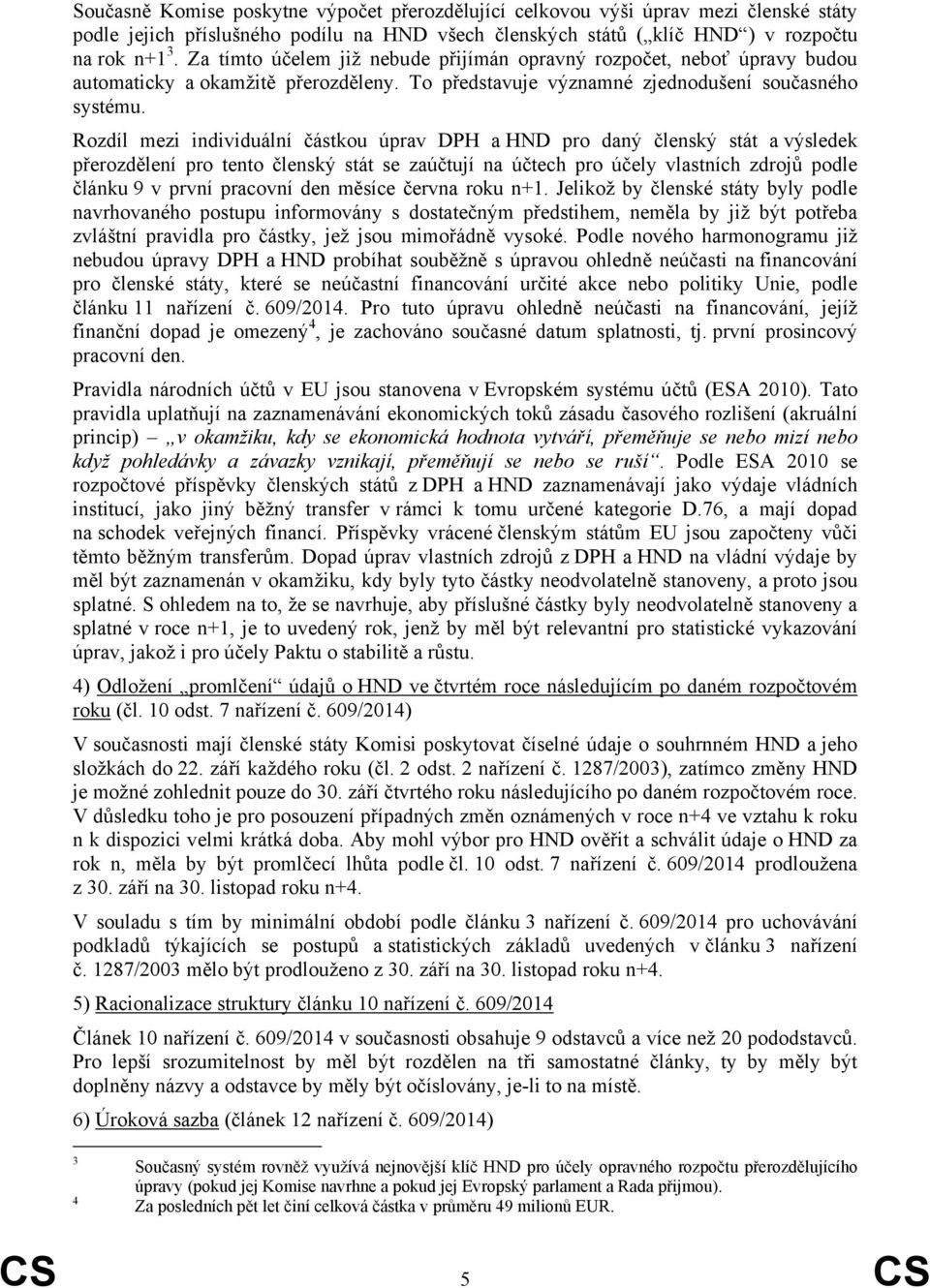 Rozdíl mezi individuální částkou úprav DPH a HND pro daný členský stát a výsledek přerozdělení pro tento členský stát se zaúčtují na účtech pro účely vlastních zdrojů podle článku 9 v první pracovní