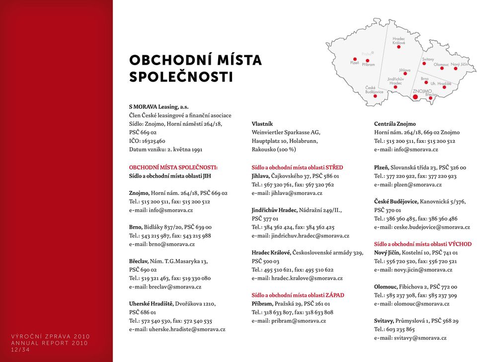 cz VÝROČNÍ ZPRÁVA 2010 ANNUAL REPORT 2010 12/34 OBCHODNÍ MÍSTA SPOLEČNOSTI: Sídlo a obchodní místa oblasti JIH Znojmo, Horní nám. 264/18, PSČ 669 02 Tel.