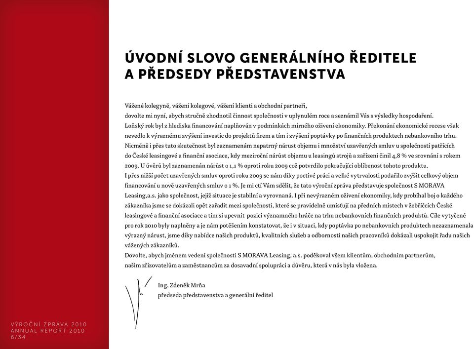 Překonání ekonomické recese však nevedlo k výraznému zvýšení investic do projektů firem a tím i zvýšení poptávky po finančních produktech nebankovního trhu.