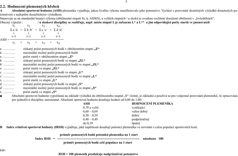 ASH(S), a vyšších stupních / u skoků je uvedeno rozlišení dosažené obtížnosti v hvězdičkách. Obecný výpočet : / u skokové discipliny se rozšiřuje, např.
