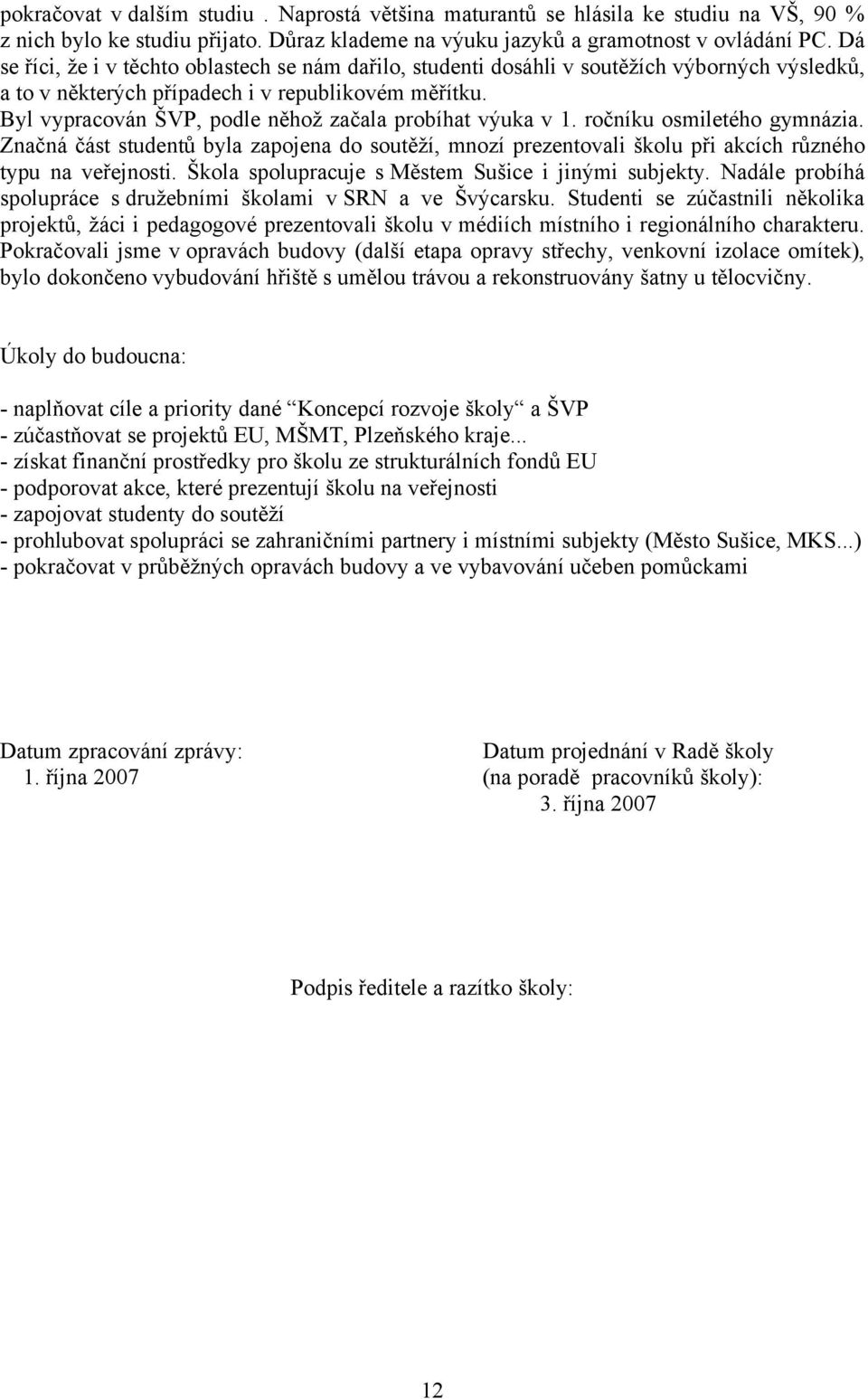 Byl vypracován ŠVP, podle něhož začala probíhat výuka v 1. ročníku osmiletého gymnázia. Značná část studentů byla zapojena do soutěží, mnozí prezentovali školu při akcích různého typu na veřejnosti.