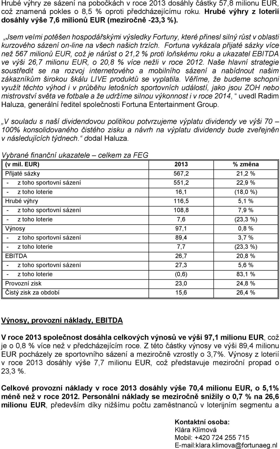 Jsem veimi potěšen hospodářskými výsledky Fortuny, které přinesl silný růst v oblasti kurzového sázení on-line na všech našich trzích.