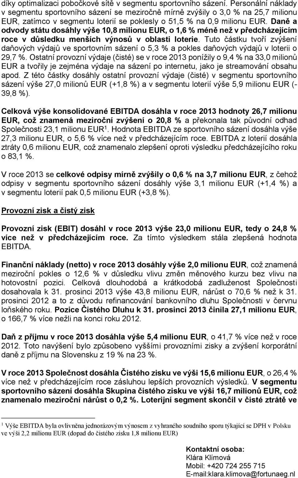 Daně a odvody státu dosáhly výše 10,8 milionu EUR, o 1,6 % méně než v předcházejícím roce v důsledku menších výnosů v oblasti loterie.