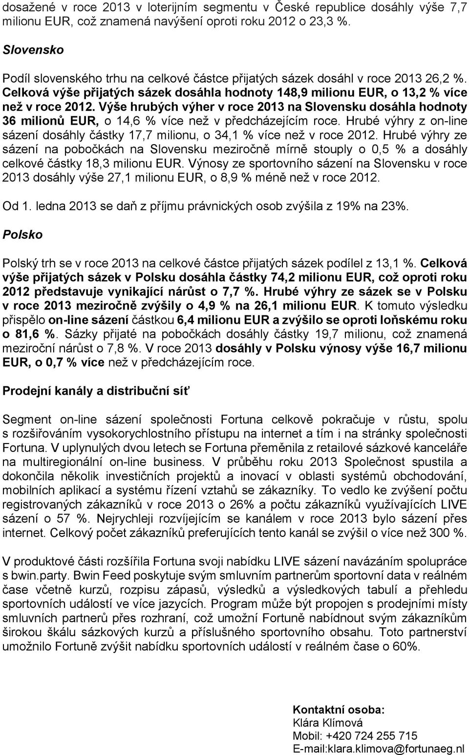 Výše hrubých výher v roce 2013 na Slovensku dosáhla hodnoty 36 milionů EUR, o 14,6 % více než v předcházejícím roce.