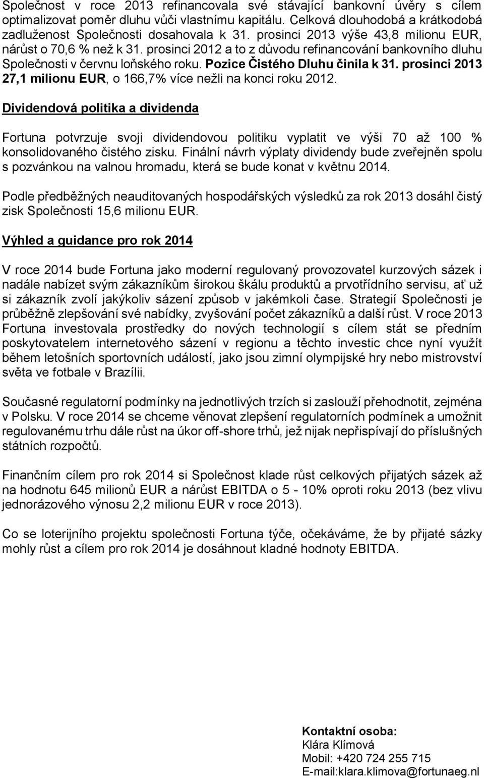 prosinci 2013 27,1 milionu EUR, o 166,7% více nežli na konci roku 2012.