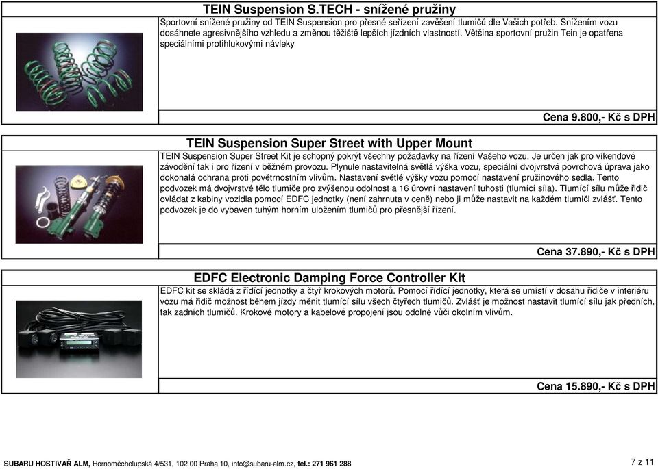 800,- K s DPH TEIN Suspension Super Street with Upper Mount TEIN Suspension Super Street Kit je schopný pokrýt všechny požadavky na ízení Vašeho vozu.