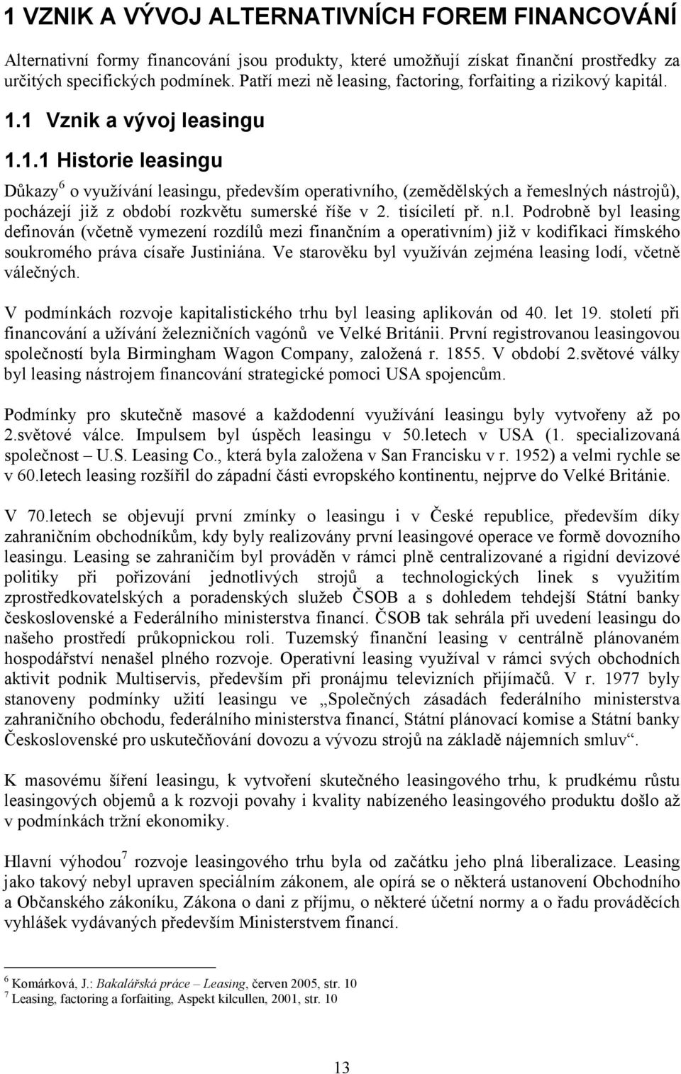 1 Vznik a vývoj leasingu 1.1.1 Historie leasingu Důkazy 6 o využívání leasingu, především operativního, (zemědělských a řemeslných nástrojů), pocházejí již z období rozkvětu sumerské říše v 2.