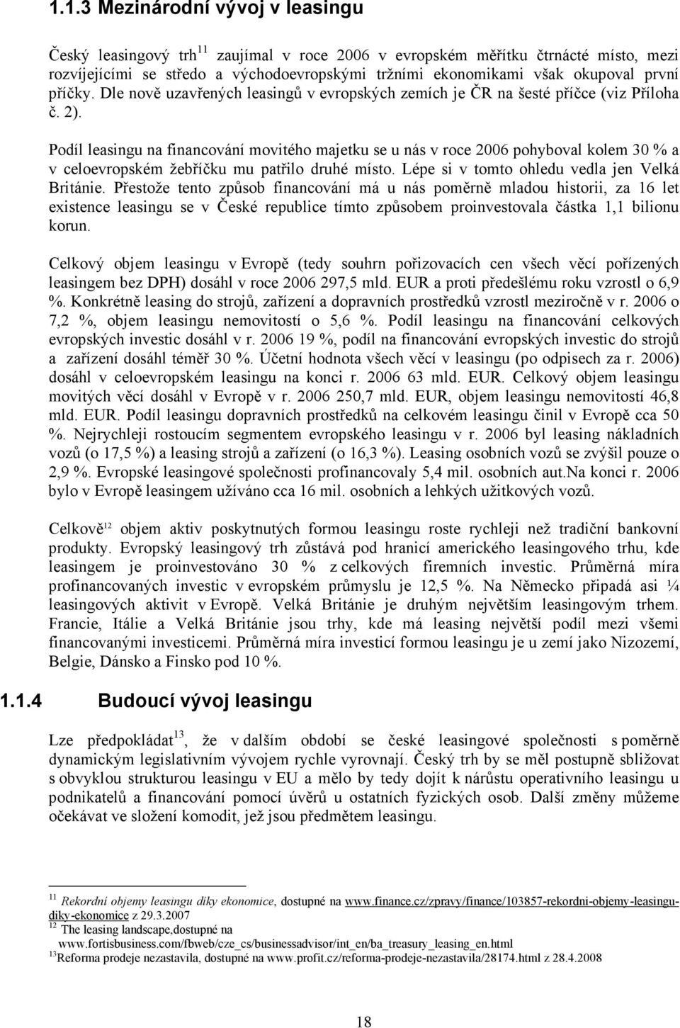 Podíl leasingu na financování movitého majetku se u nás v roce 2006 pohyboval kolem 30 % a v celoevropském žebříčku mu patřilo druhé místo. Lépe si v tomto ohledu vedla jen Velká Británie.