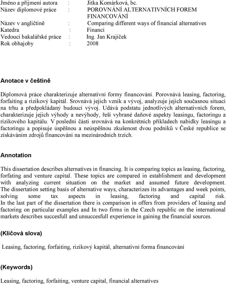 Jan Krajíček Rok obhajoby : 2008 Anotace v češtině Diplomová práce charakterizuje alternativní formy financování. Porovnává leasing, factoring, forfaiting a rizikový kapitál.