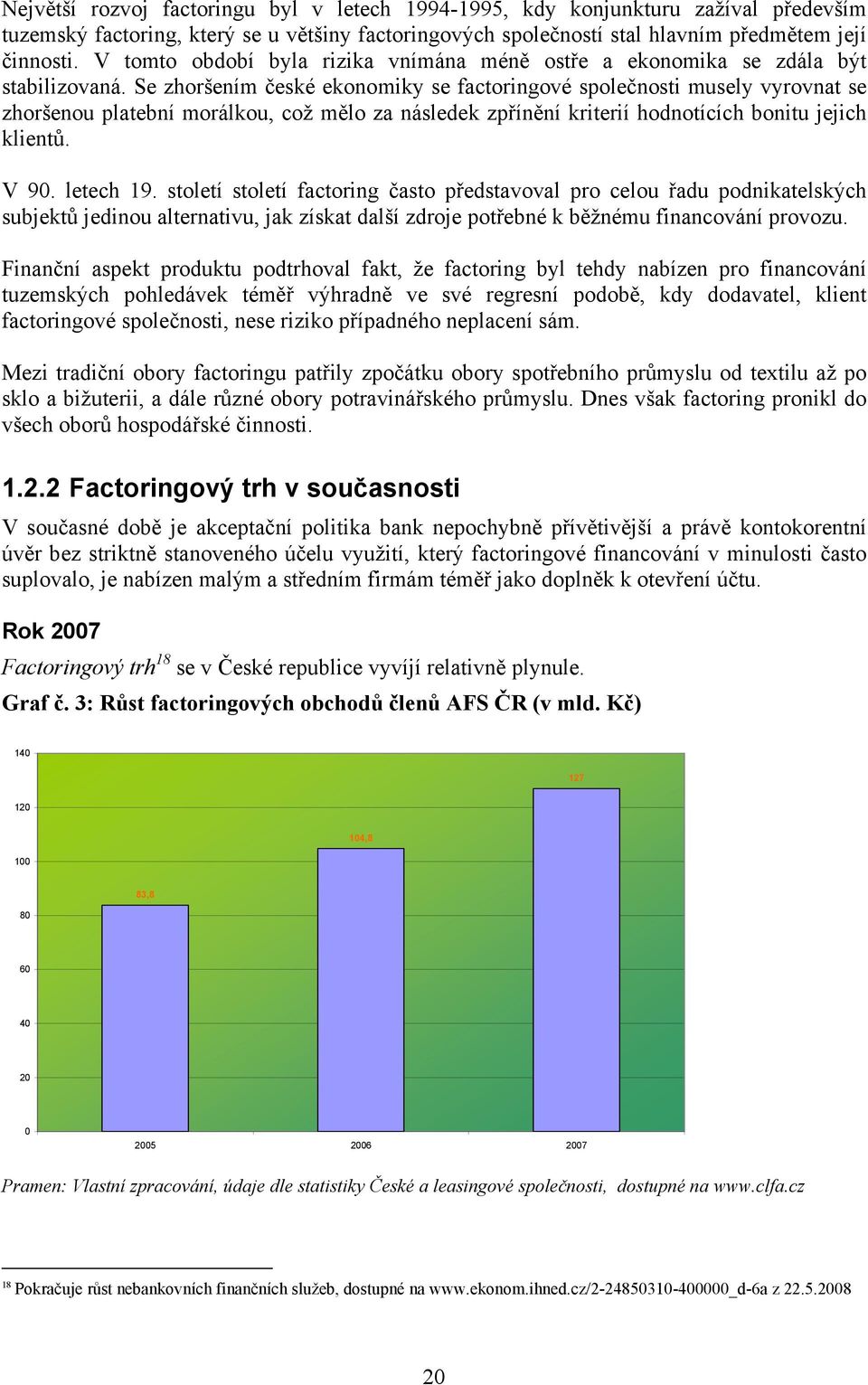 Se zhoršením české ekonomiky se factoringové společnosti musely vyrovnat se zhoršenou platební morálkou, což mělo za následek zpřínění kriterií hodnotících bonitu jejich klientů. V 90. letech 19.