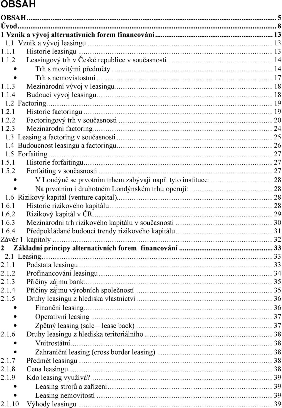 .. 20 1.2.3 Mezinárodní factoring... 24 1.3 Leasing a factoring v současnosti... 25 1.4 Budoucnost leasingu a factoringu... 26 1.5 Forfaiting... 27 1.5.1 Historie forfaitingu... 27 1.5.2 Forfaiting v současnosti.