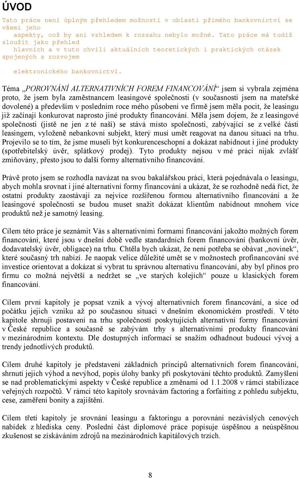 Téma POROVNÁNÍ ALTERNATIVNÍCH FOREM FINANCOVÁNÍ jsem si vybrala zejména proto, že jsem byla zaměstnancem leasingové společnosti (v současnosti jsem na mateřské dovolené) a především v posledním roce