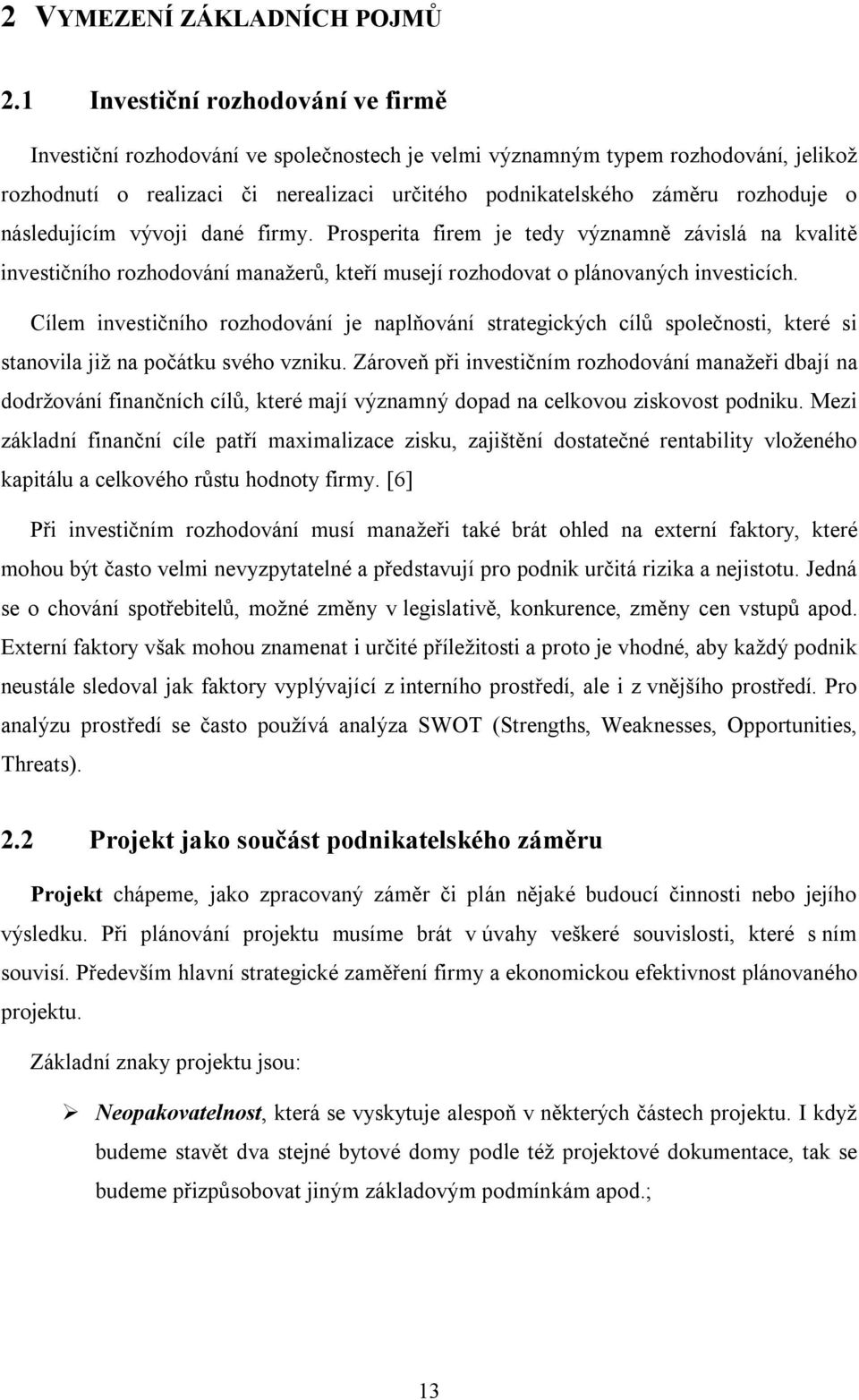 o následujícím vývoji dané firmy. Prosperita firem je tedy významně závislá na kvalitě investičního rozhodování manažerů, kteří musejí rozhodovat o plánovaných investicích.