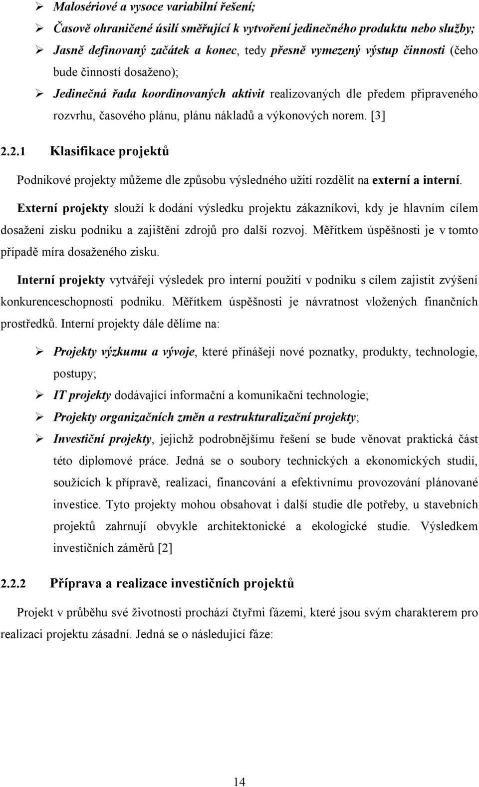 2.1 Klasifikace projektů Podnikové projekty můžeme dle způsobu výsledného užití rozdělit na externí a interní.