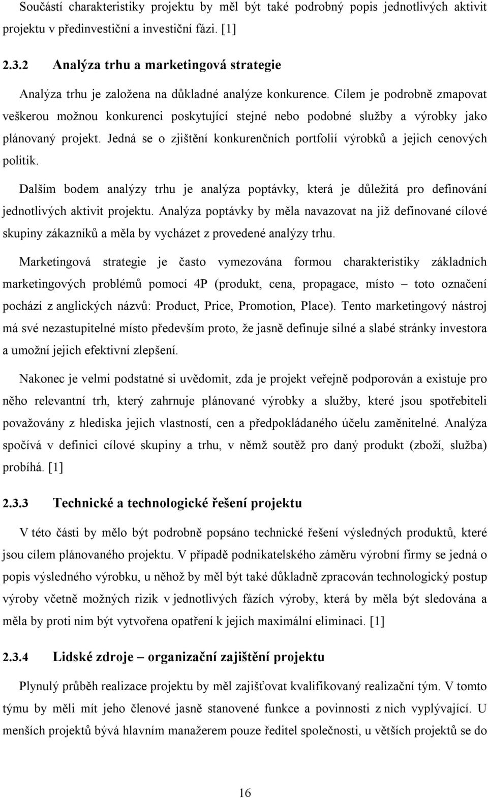 Cílem je podrobně zmapovat veškerou možnou konkurenci poskytující stejné nebo podobné služby a výrobky jako plánovaný projekt.