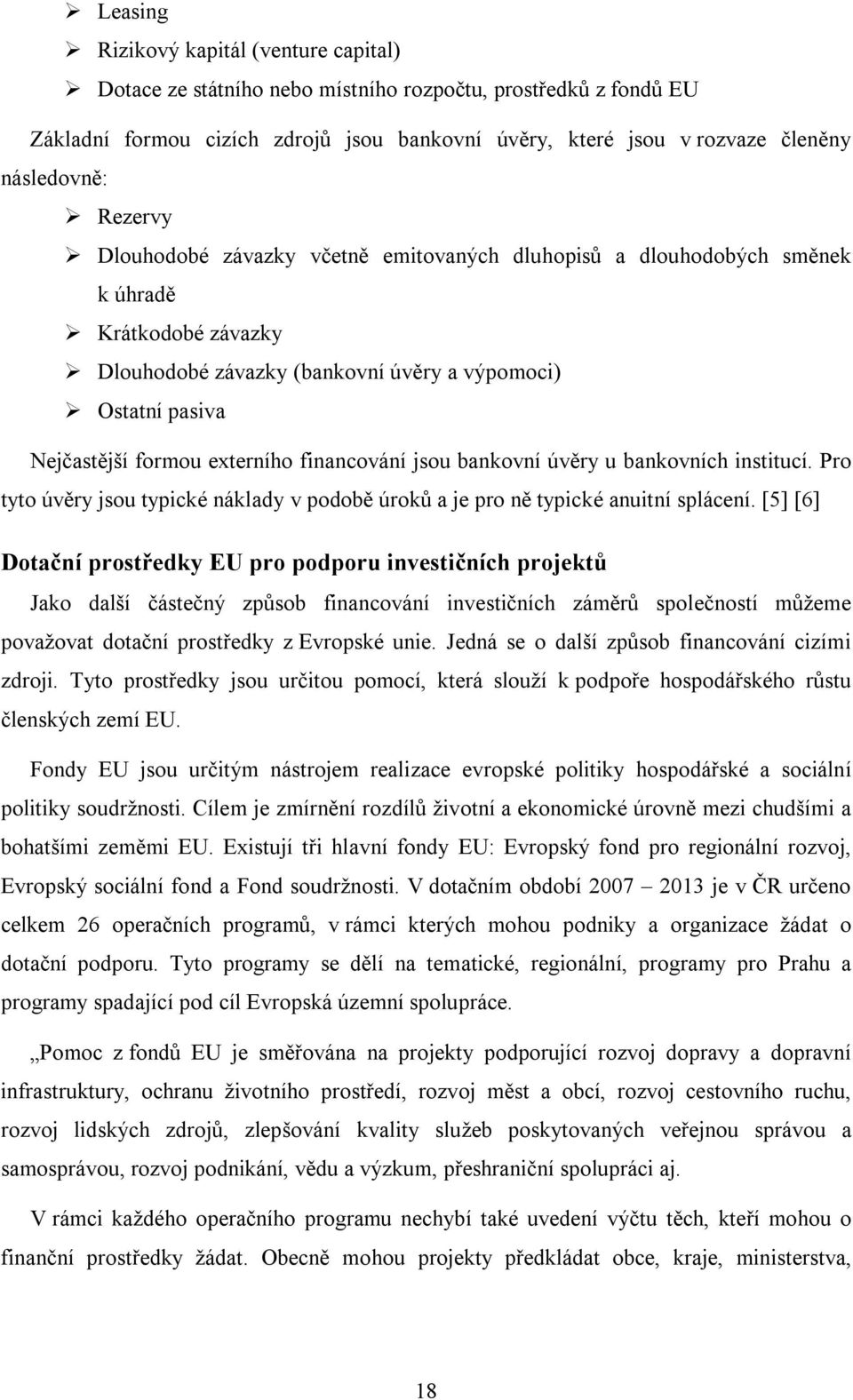 financování jsou bankovní úvěry u bankovních institucí. Pro tyto úvěry jsou typické náklady v podobě úroků a je pro ně typické anuitní splácení.