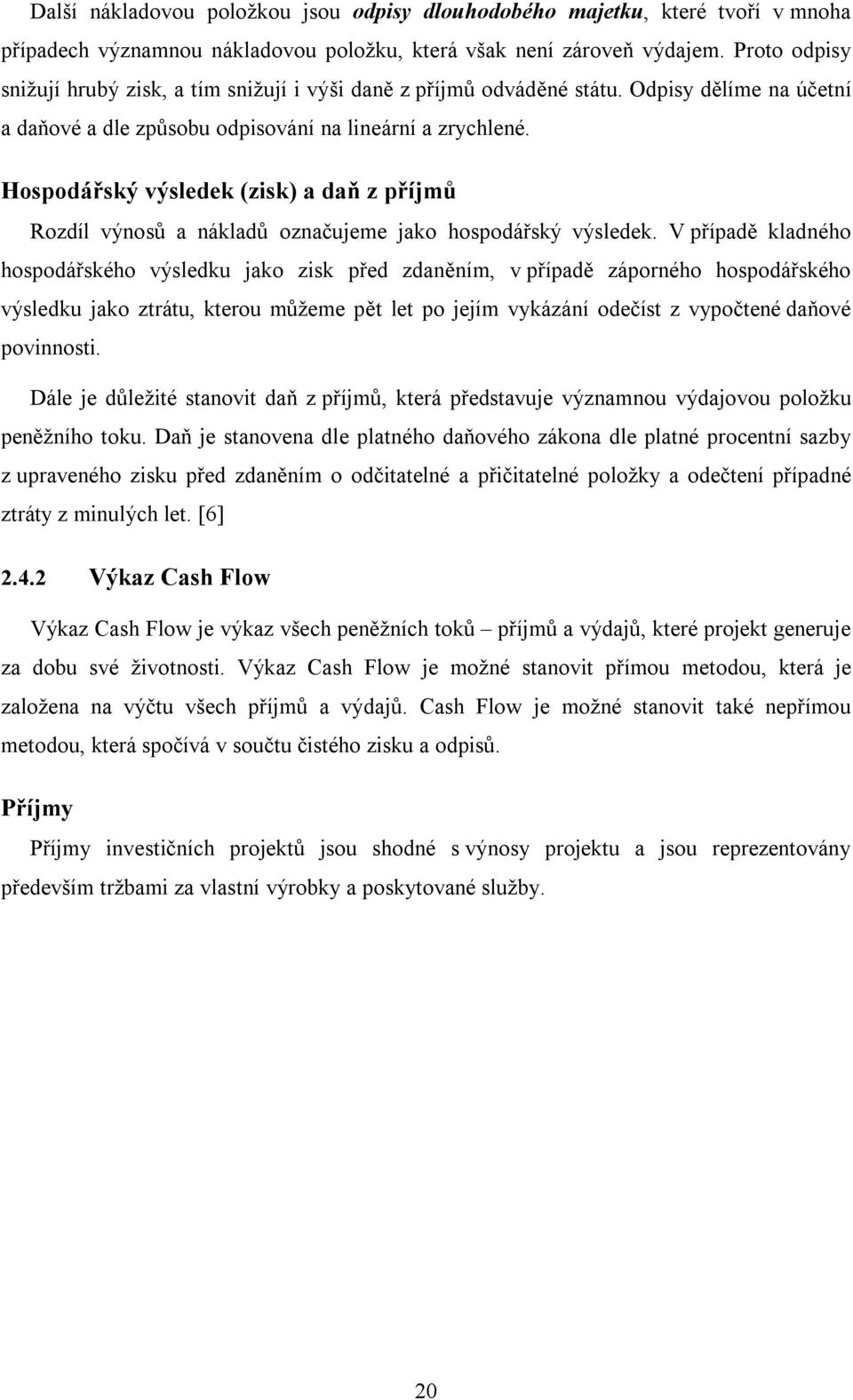 Hospodářský výsledek (zisk) a daň z příjmů Rozdíl výnosů a nákladů označujeme jako hospodářský výsledek.