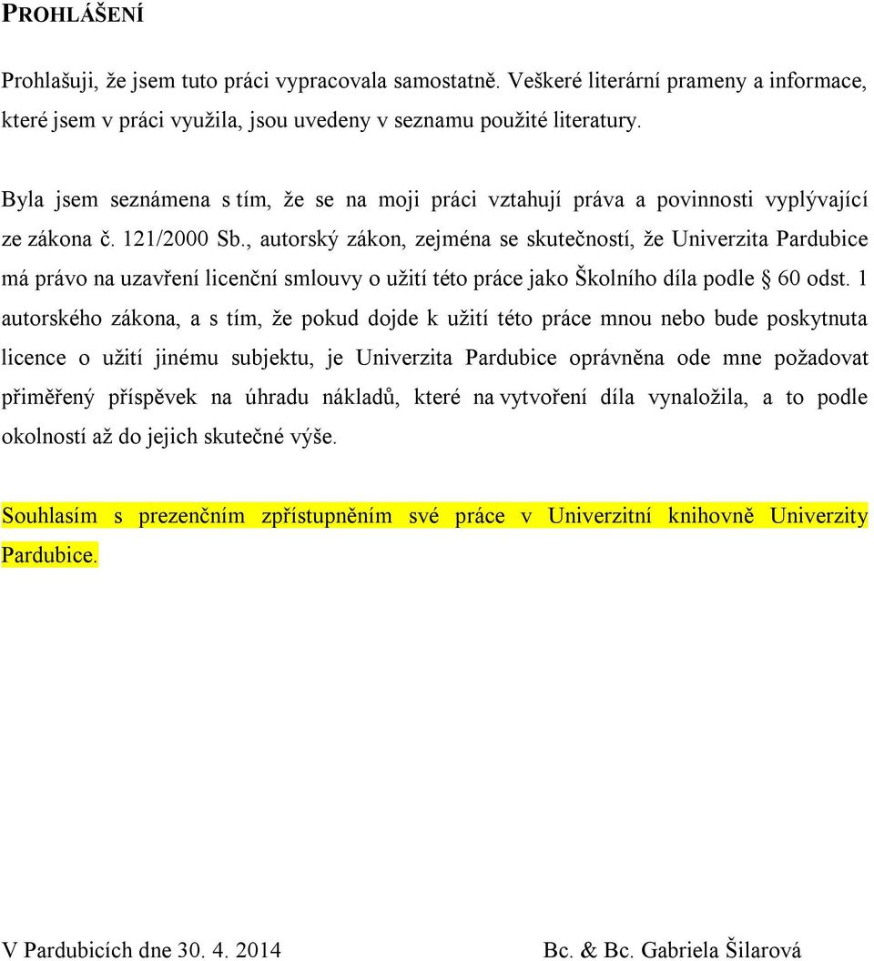 , autorský zákon, zejména se skutečností, že Univerzita Pardubice má právo na uzavření licenční smlouvy o užití této práce jako Školního díla podle 60 odst.