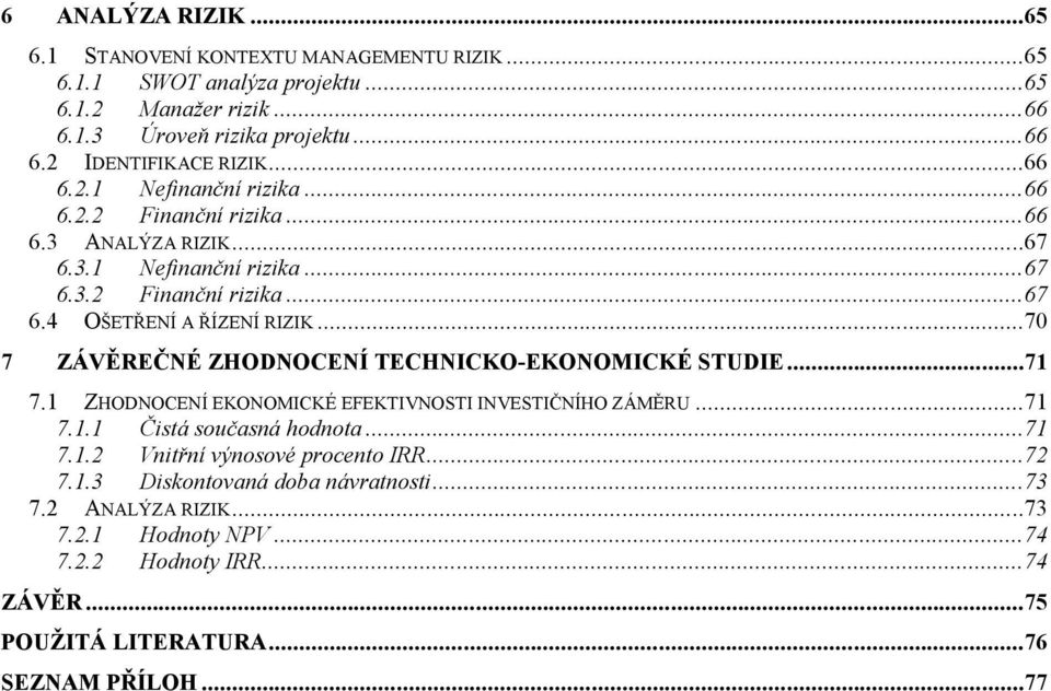 ..70 7 ZÁVĚREČNÉ ZHODNOCENÍ TECHNICKO-EKONOMICKÉ STUDIE...71 7.1 ZHODNOCENÍ EKONOMICKÉ EFEKTIVNOSTI INVESTIČNÍHO ZÁMĚRU...71 7.1.1 Čistá současná hodnota...71 7.1.2 Vnitřní výnosové procento IRR.