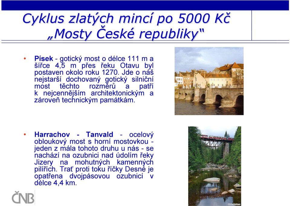 Jde o náš nejstarší dochovaný gotický silniční most těchto rozměrů a patří k nejcennějším architektonickým a zároveň technickým