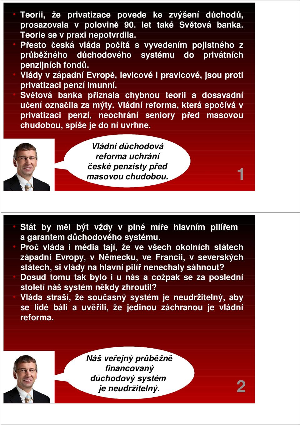 Světová banka přiznala chybnou teorii a dosavadní učení označila za mýty. Vládní reforma, která spočívá v privatizaci penzí, neochrání seniory před masovou chudobou, spíše je do ní uvrhne.