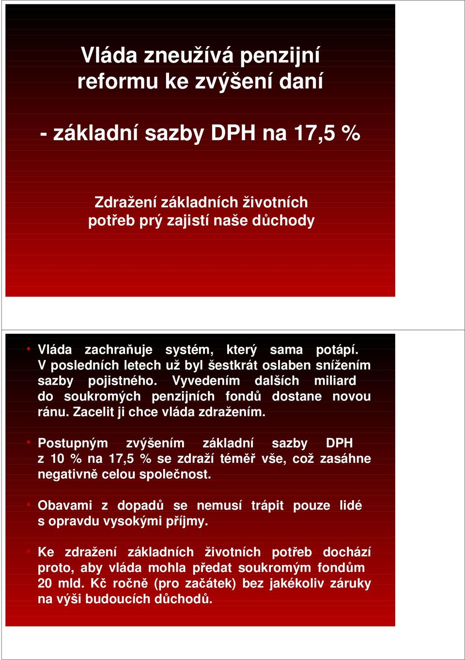 Zacelit ji chce vláda zdražením. Postupným zvýšením základní sazby DPH z 10 % na 17,5 % se zdraží téměř vše, což zasáhne negativně celou společnost.