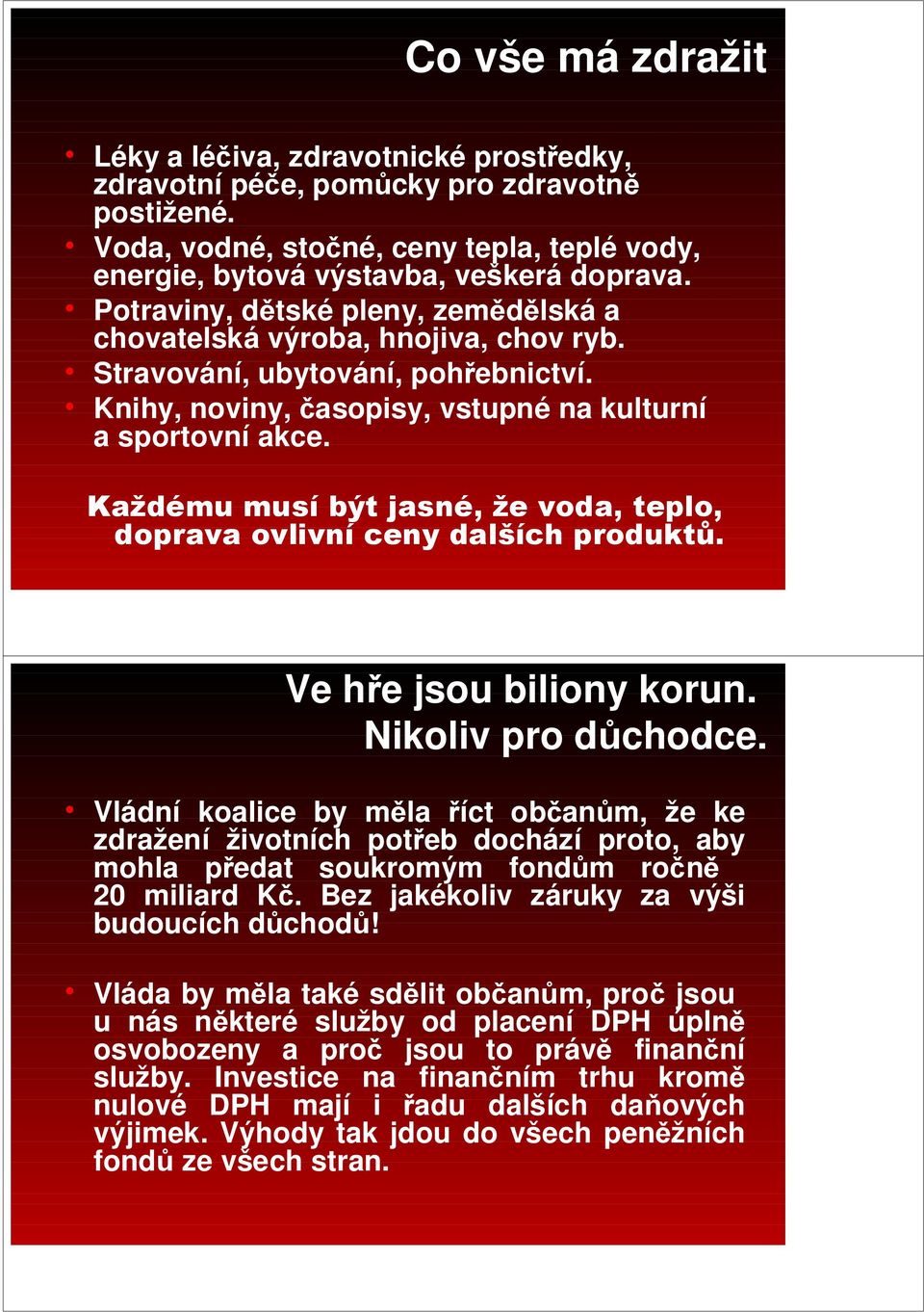 Každému musí být jasné, že voda, teplo, doprava ovlivní ceny dalších produktů. Ve hře jsou biliony korun. Nikoliv pro důchodce.