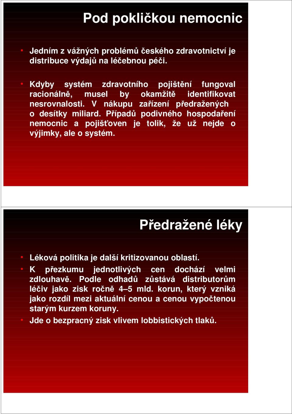 Případů podivného hospodaření nemocnic a pojišťoven je tolik, že už nejde o výjimky, ale o systém. Předražené léky Léková politika je další kritizovanou oblastí.