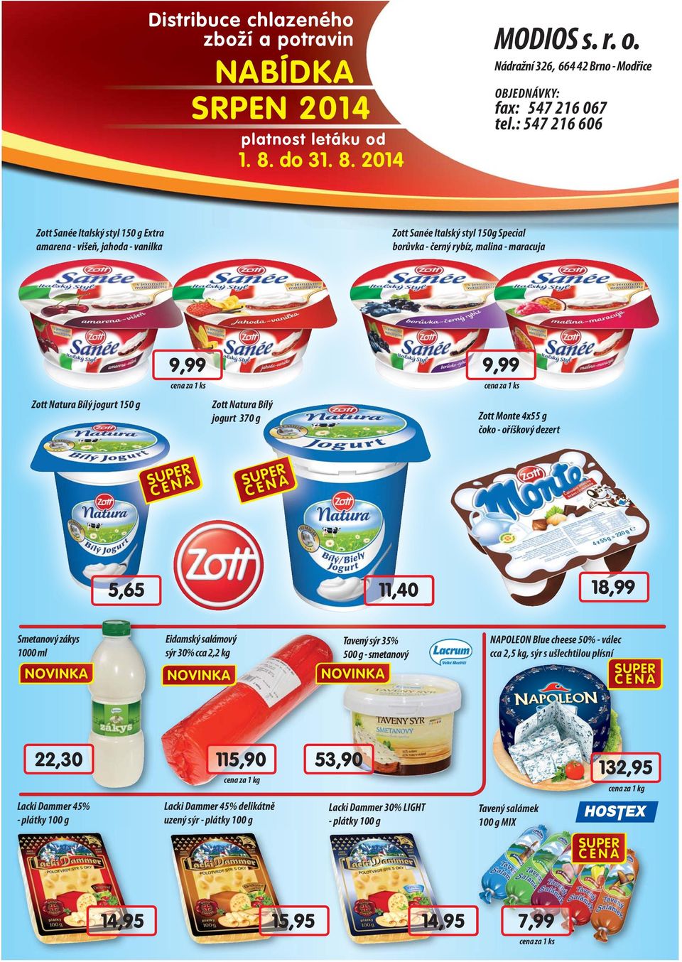 Zott Natura Bílý jogurt 370 g 9,99 Zott Monte 4x55 g čoko - oříškový ový dezert 5,65 11,40 18,99 Smetanový zákys 1000 ml Eidamský salámový sýr 30% cca 2,2 kg Tavený sýr 35% 500 g - smetanový NAPOLEON