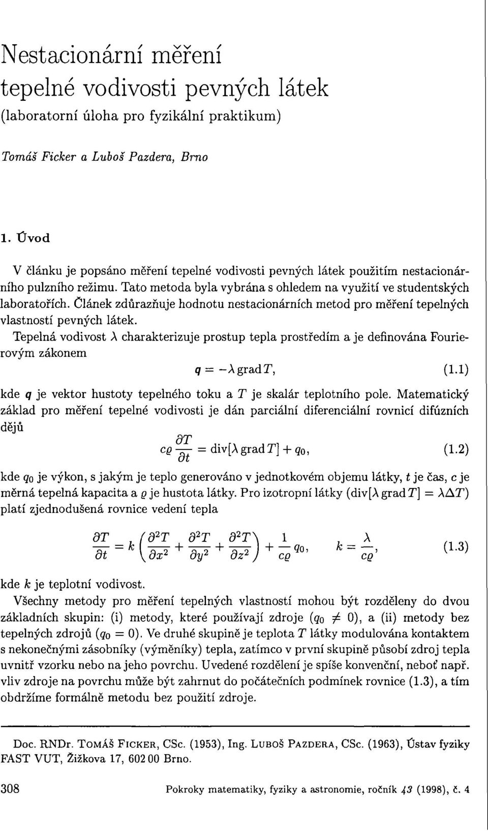 Článek zdůrazňuje hodnotu nestacionárních metod pro měření tepelných vlastností pevných látek.