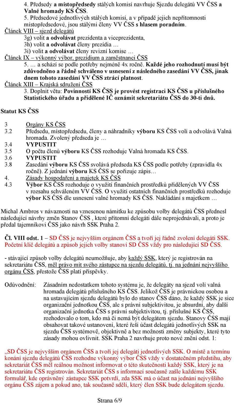 Článek VIII sjezd delegátů 3g) volit a odvolávat prezidenta a viceprezidenta, 3h) volit a odvolávat členy prezídia 3i) volit a odvolávat členy revizní komise Článek IX výkonný výbor, prezídium a