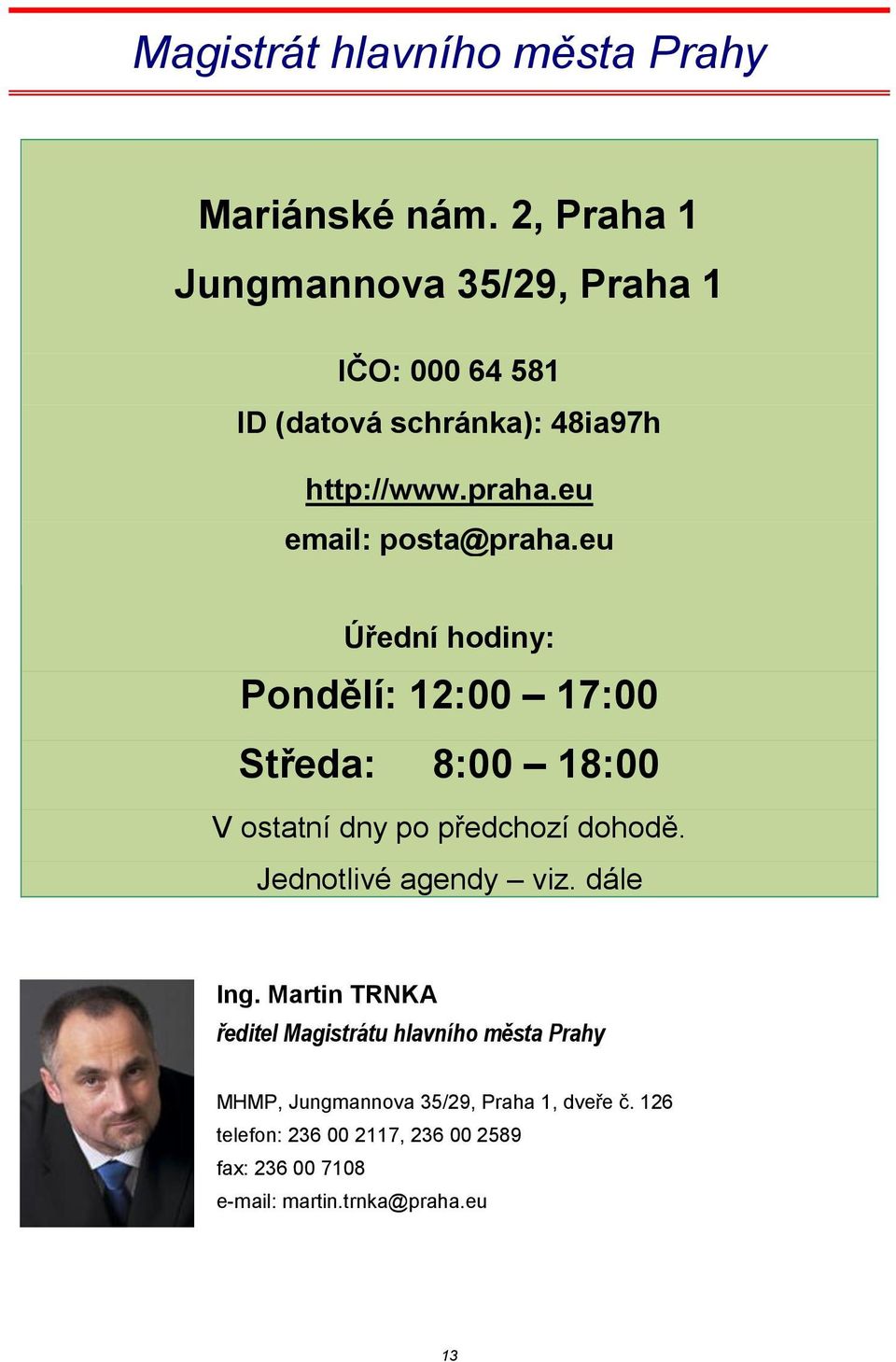 eu email: posta@praha.eu Úřední hodiny: Pondělí: 12:00 17:00 Středa: 8:00 18:00 V ostatní dny po předchozí dohodě.