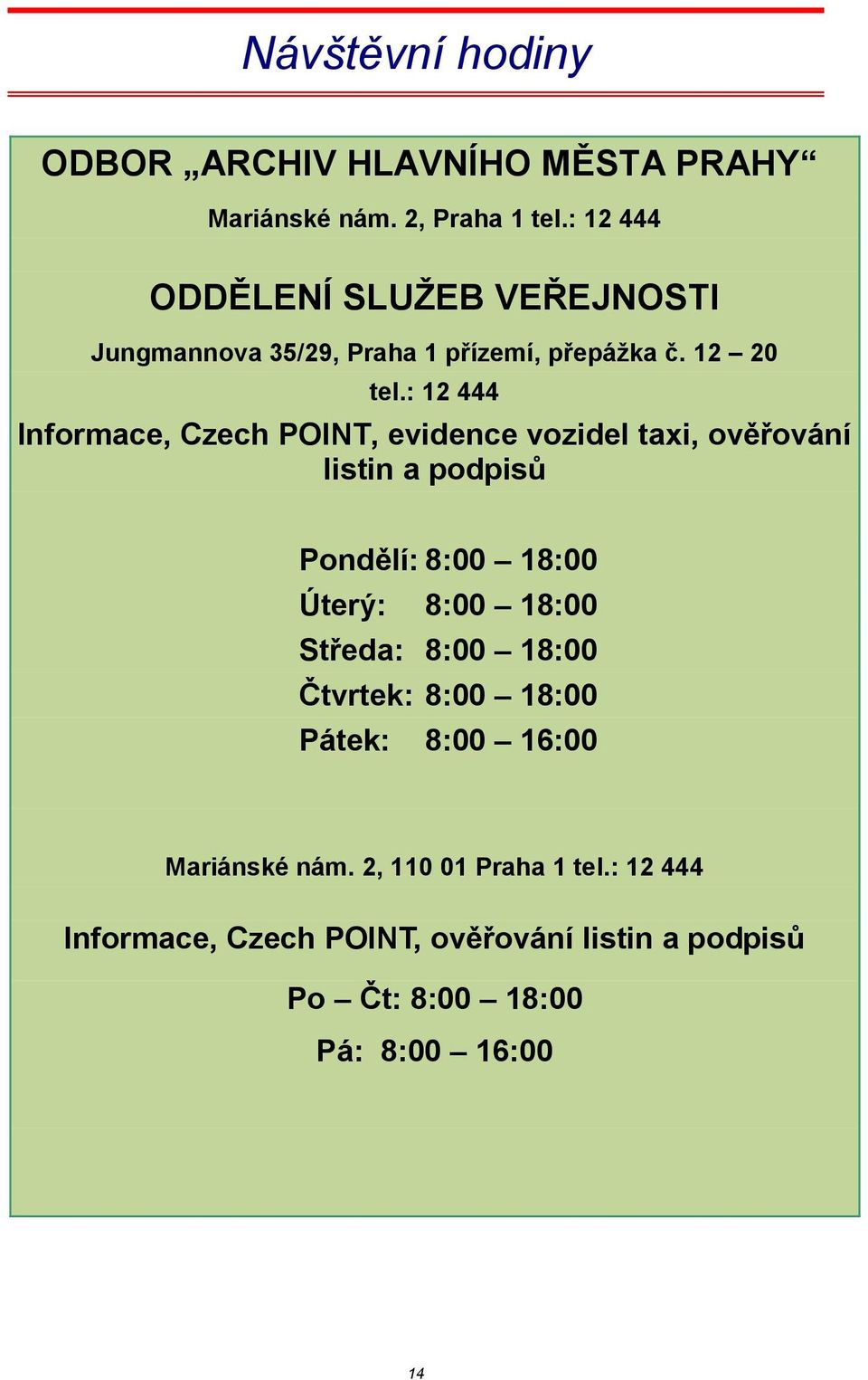 : 12 444 Informace, Czech POINT, evidence vozidel taxi, ověřování listin a podpisů Pondělí: 8:00 18:00 Úterý: 8:00 18:00