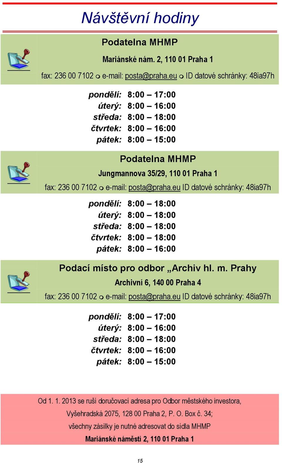 posta@praha.eu ID datové schránky: 48ia97h pondělí: 8:00 18:00 úterý: 8:00 18:00 středa: 8:00 18:00 čtvrtek: 8:00 18:00 pátek: 8:00 16:00 Podací mí