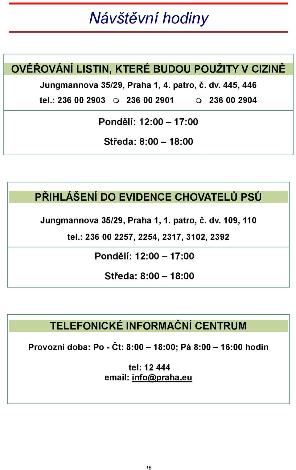 Jungmannova 35/29, Praha 1, 1. patro, č. dv. 109, 110 tel.