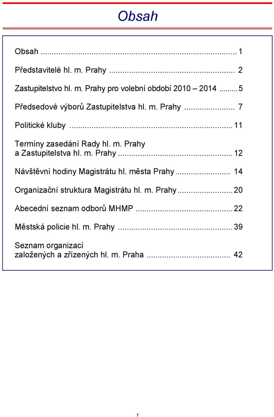 m. Prahy... 12 Návštěvní hodiny Magistrátu hl. města Prahy... 14 Organizační struktura Magistrátu hl. m. Prahy... 20 Abecední seznam odborů MHMP.