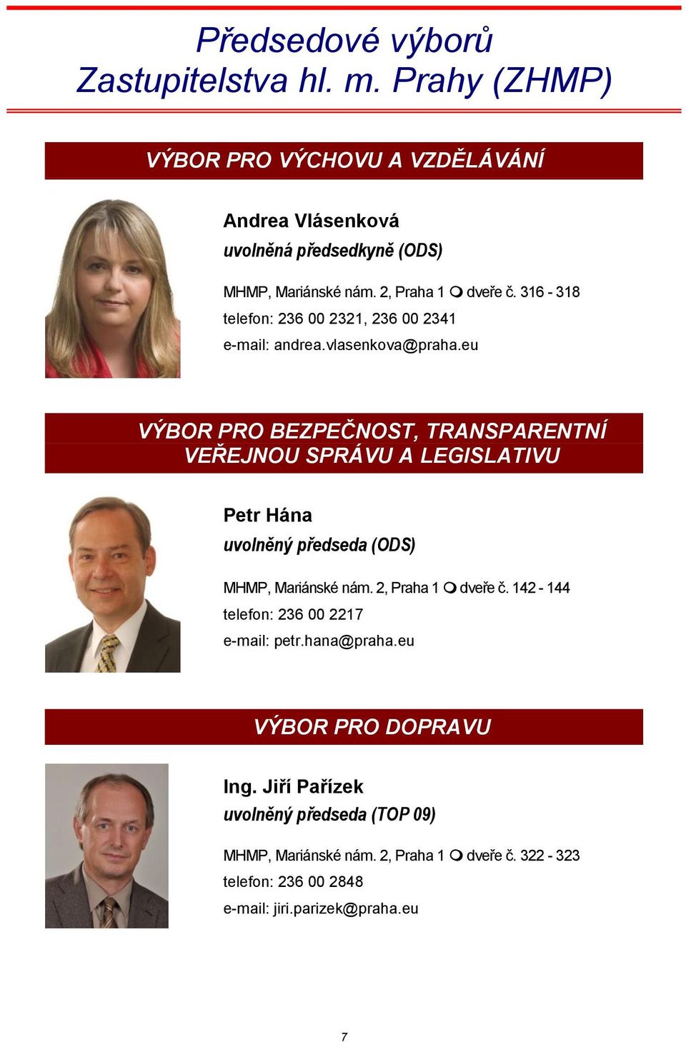 eu VÝBOR PRO BEZPEČNOST, TRANSPARENTNÍ VEŘEJNOU SPRÁVU A LEGISLATIVU Petr Hána uvolněný předseda (ODS) MHMP, Mariánské nám. 2, Praha 1 dveře č.