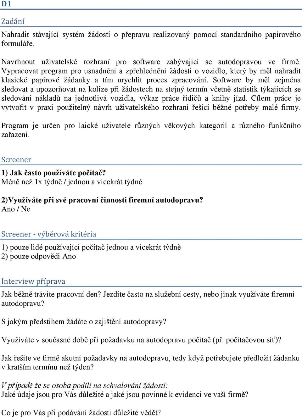 Software by měl zejména sledovat a upozorňovat na kolize při žádostech na stejný termín včetně statistik týkajících se sledování nákladů na jednotlivá vozidla, výkaz práce řidičů a knihy jízd.