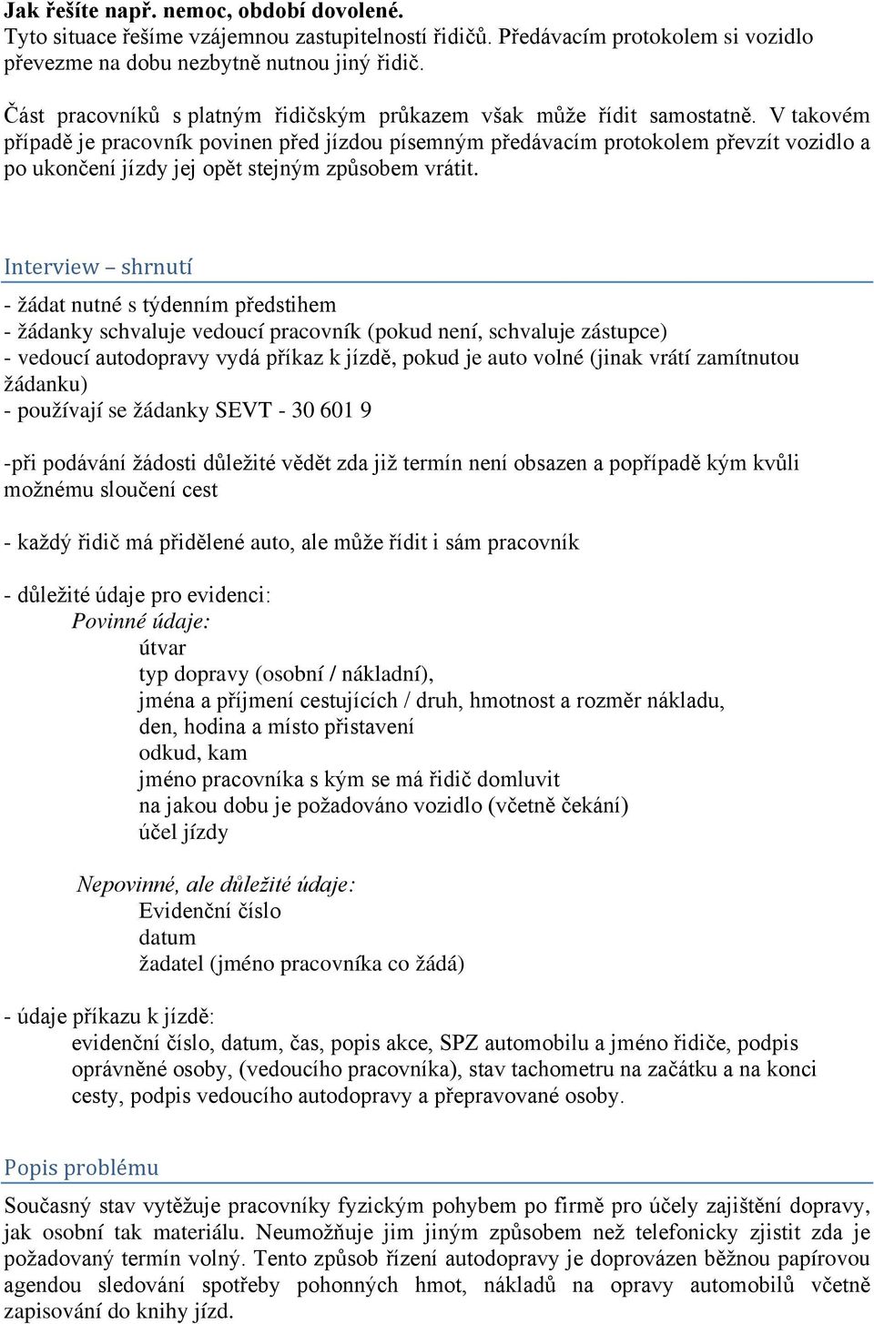 V takovém případě je pracovník povinen před jízdou písemným předávacím protokolem převzít vozidlo a po ukončení jízdy jej opět stejným způsobem vrátit.