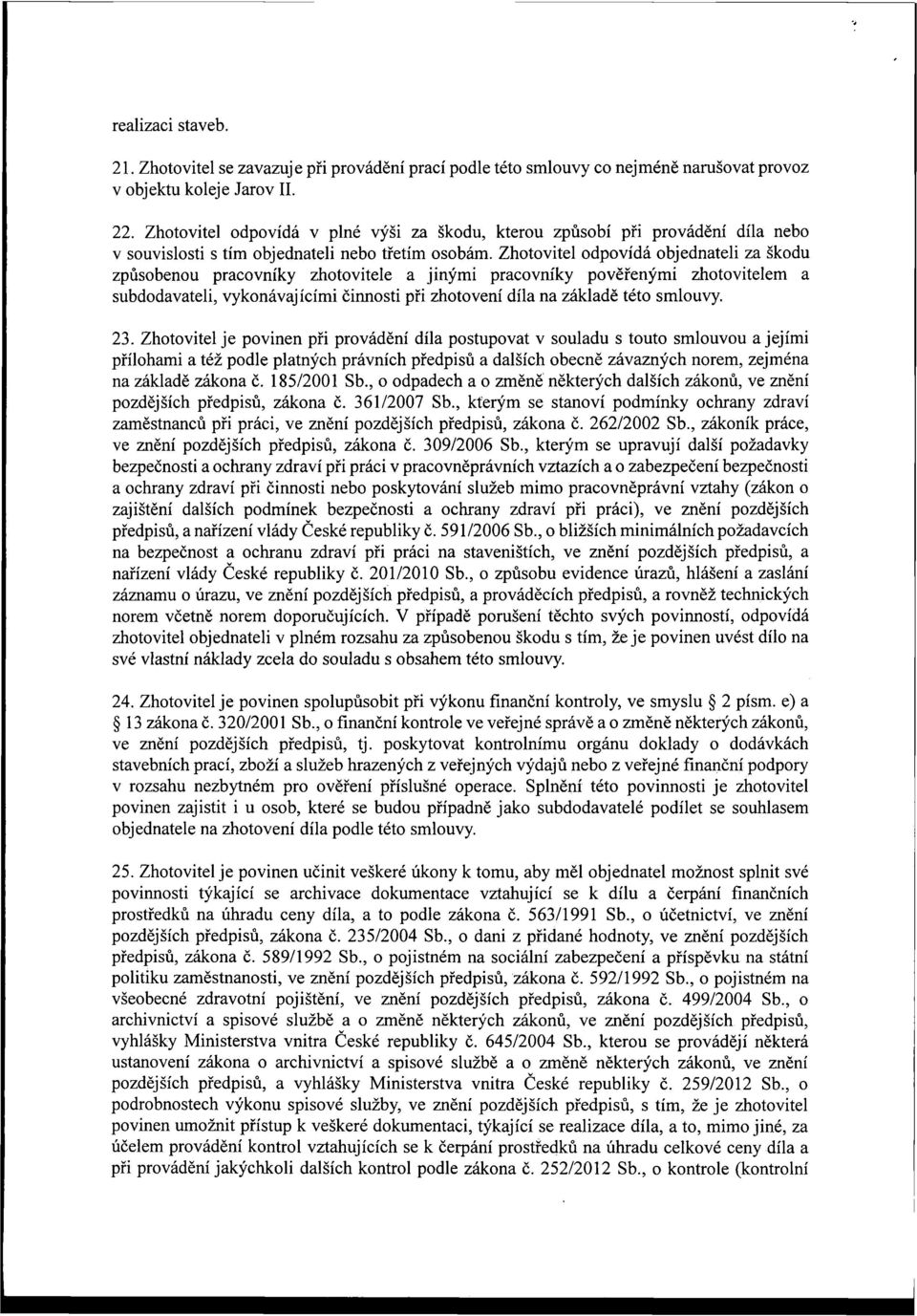 Zhotovitel odpovídá objednateli za škodu způsobenou pracovníky zhotovitele a jinými pracovníky pověřenými zhotovitelem a subdodavateli, vykonávajícími činnosti při zhotovení díla na základě této