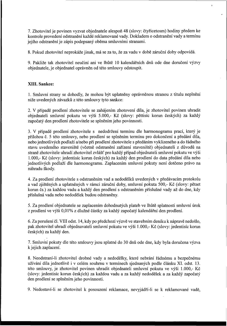 Pakliže tak zhotovitel neučiní ani ve lhůtě 10 kalendářních dnů ode dne doručení výzvy objednatele, je objednatel oprávněn od této smlouvy odstoupit. XIII. Sankce: 1.